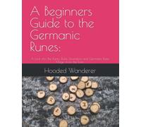 A Beginners Guide to the Germanic Runes:: A Look into the Runes, Runic Divination and Germanic Rune Magic from the Lore.