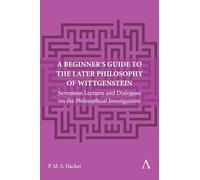 A Beginner's Guide to the Later Philosophy of Wittgenstein: Seventeen Lectures and Dialogues on the Philosophical Investigations: 1 (Anthem Studies in Wittgenstein, 1)