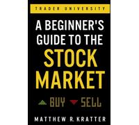 A Beginner's Guide to the Stock Market: Everything You Need to Start Making Money Today