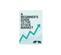 A Beginner's Guide to the Stock Market: The Simplified Beginner's Guide to Navigating the Stock Market