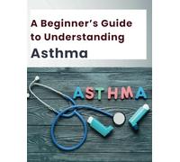 A Beginner's Guide to Understanding Asthma (Health, Wealth & Aging Series)