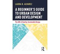 A Beginner's Guide to Urban Design and Development: The ABC of Quality, Sustainable Design