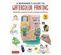 A Beginner's Guide to Watercolor Painting : Step-by-Step Lessons for Portraits, Landscapes and Still Lifes (Includes 16 Practice Postcards)