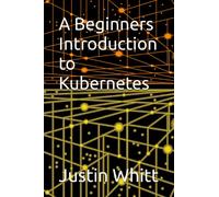 A Beginners Introduction to Kubernetes