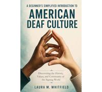 A Beginner's Simplified Introduction to American Deaf Culture: Discovering the History, Values, and Community of the Signing World