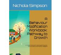 A Behaviour Modification Workbook: Pathway to Growth: A 10 Week Workbook for Building Self Discipline, Communication and Emotional Intelligence