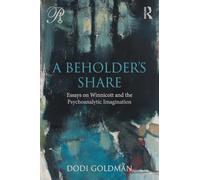 A Beholder's Share: Essays on Winnicott and the Psychoanalytic Imagination (Psychoanalysis in a New Key Book Series)