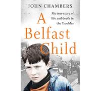 A Belfast Child : My true story of life and death in the Troubles