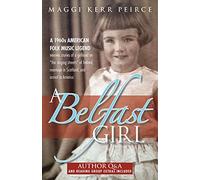 A Belfast Girl: A 1960s American Folk Music Legend Weaves Stories of a Girlhood on "The Singing Streets" of Ireland, Marriage in Scotland, and Arrival in America