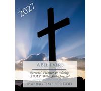 A BELIEVER'S 2027 Personal Planner & SOAP Bible Study Journal: Monthly, Weekly & Daily Agenda With Weekly SOAP Method Study Prompts & Quotes From The Bible For Christians
