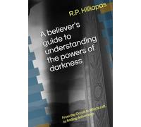 A believer's guide to understanding the powers of darkness: From the Occult to Witchcraft, to finding deliverance
