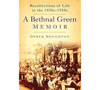 A Bethnal Green Memoir: Recollections Of Life In The 1930S-1950S: Recollections of Life in the 1930s-50s