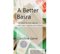 A Better Basra: 100 days in Iraq coping with men, media and militias