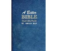 A Better Bible: Part 1 of 3: Early Tales, from Creation to Moses and Beyond