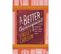 A Better Encouragement: Trading Self-Help for True Hope (The Gospel Coalition)