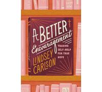 A Better Encouragement: Trading Self-Help for True Hope (The Gospel Coalition)