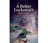 A BETTER LOCKSMITH: A journey through Northern Ireland theatre 1984 - 2025