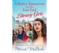 A Better Tomorrow for the East End Library Girls: A BRAND NEW instalment in a gripping, heartbreaking wartime saga series from Patricia McBride (Library Girls, 4)