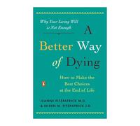 A Better Way of Dying: How to Make the Best Choices at the End of Life