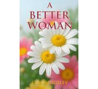 A Better Women: Principles to Build Stronger Relationships, Communicate with Love, Inspire Your Man, and Grow Into Your Highest Self”