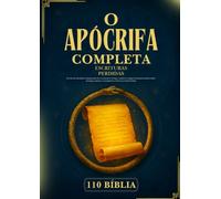 A Bíblia Apócrifa Completa: 110 Escrituras Perdidas e Esquecidas do Cristianismo Antigo, Judaísmo, Igreja Ortodoxa Etíope e Além (Enoque, Jubileus, Evangelhos Gnósticos e Muitos Mais)