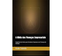 A Bíblia das Finanças Empresariais: Engenharia de Valor para Fortalecer Empresas com Finanças de Verdade