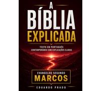 A Bíblia Explicada: Evangelho segundo Marcos em português contemporâneo com explicações claras para compreensão