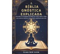 A BÍBLIA GNÓSTICA EXPLICADA: Descubra os Evangelhos Perdidos de Tomé, Maria e Filipe com contexto histórico claro e lições espirituais para hoje