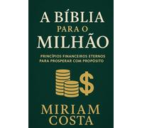 A Bíblia para o Milhão: Princípios financeiros eternos para prosperar com propósito