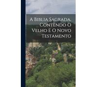 A Biblia Sagrada, Contendo O Velho E O Novo Testamento