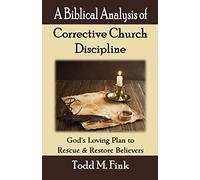 A Biblical Analysis of Corrective Church Discipline: God's Loving Plan to Rescue and Restore Believers