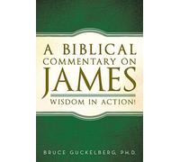 A Biblical Commentary on James: Wisdom in Action!
