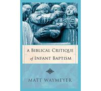 A Biblical Critique of Infant Baptism