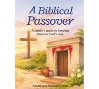 A Biblical Passover: A family's guide to keeping the Passover Gods way (Biblical Feasts for Christians)
