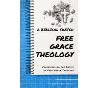 A Biblical Sketch: Free Grace Theology: Understanding the Basics of Free Grace Theology