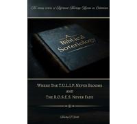 A Biblical Soteriology: Where The T.U.L.I.P. Never Blooms and The R.O.S.E.S. Never Fade