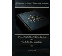 A Biblical Soteriology: Where The T.U.L.I.P. Never Blooms and The R.O.S.E.S. Never Fade