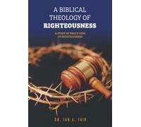 A Biblical Theology of Righteousness: A Study of Paul's View of Righteousness
