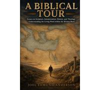 A Biblical Tour: Essays on Scripture, Interpretation, History, and Theology Understanding the Living Word within the Written Word