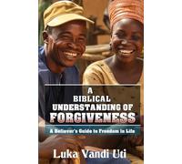 A Biblical Understanding of Forgiveness for Christians: A Believer's Guide to Freedom in Life