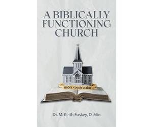 A Biblically Functioning Church: A Practical Guide to Biblical Church Polity