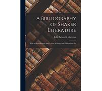 A Bibliography of Shaker Literature: With an Introductory Study of the Writings and Publications Per