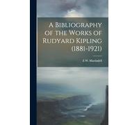 A Bibliography of the Works of Rudyard Kipling (1881-1921)