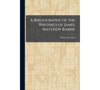 A Bibliography of the Writings of James Matthew Barrie