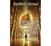 A BIBLIOTECA INFINITA E O LIVRO PERDIDO: Uma jornada pelo desconhecido