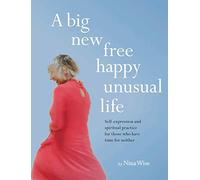 A big new free happy unusual life: self-expression and spiritual practice for those who have time for neither