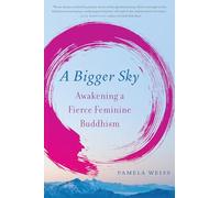 A Bigger Sky: Awakening a Fierce Feminine Buddhism