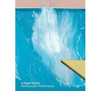 A Bigger Splash: Painting After Performance