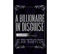 A Billionaire in Disguise: A Royal Billionaire Romance (Billionaires in Disguise)
