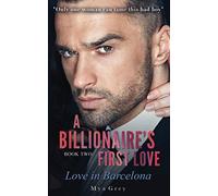 A Billionaire's First Love: Love in Barcelona (Only one woman can tame this bad boy)